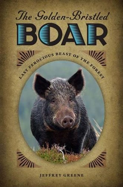 The Golden-Bristled Boar, Jeffrey Greene - Paperback - 9780813933986