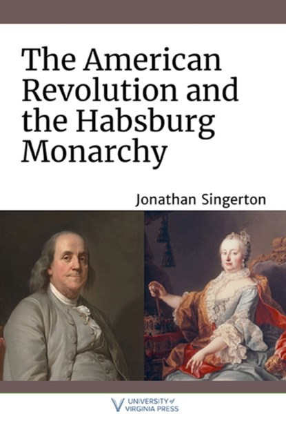 The American Revolution and the Habsburg Monarchy, Jonathan Singerton - Paperback - 9780813948225