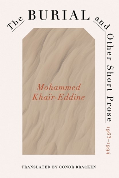 The Burial and Other Short Prose, 1963-1994, Mohammed Khair-Eddine - Gebonden - 9780813954707