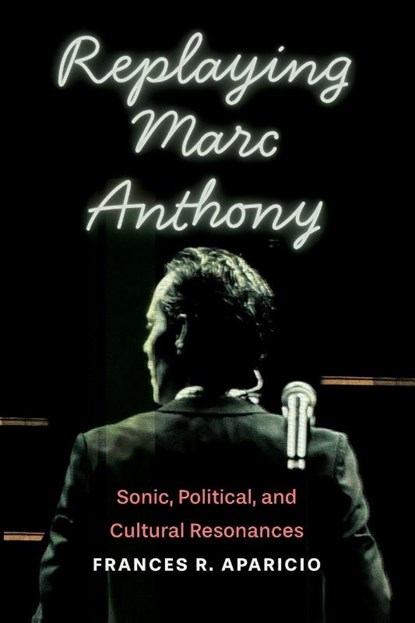 Replaying Marc Anthony, Frances R Aparicio - Paperback - 9780814259573