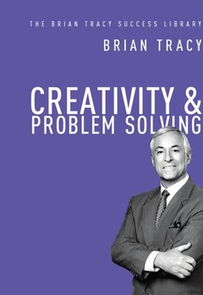 Creativity and Problem Solving (The Brian Tracy Success Library), Brian Tracy - Ebook - 9780814433171