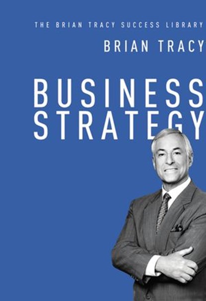 Business Strategy (The Brian Tracy Success Library), Brian Tracy - Ebook - 9780814436288