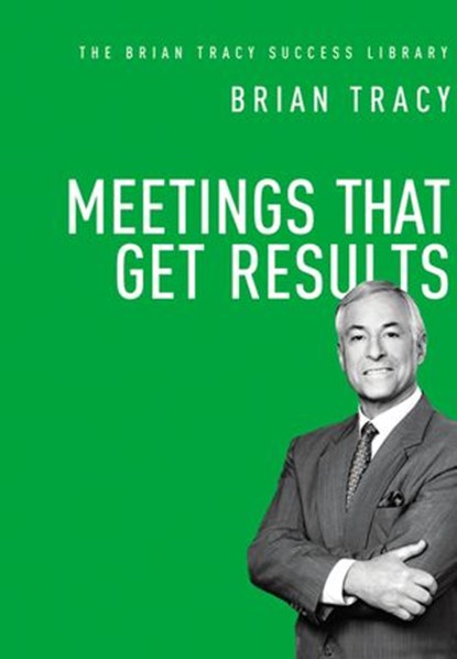 Meetings That Get Results (The Brian Tracy Success Library), Brian Tracy - Ebook - 9780814437063