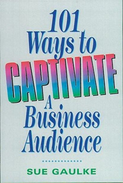 101 Ways to Captivate a Business Audience, Sue GAULKE - Ebook - 9780814437780