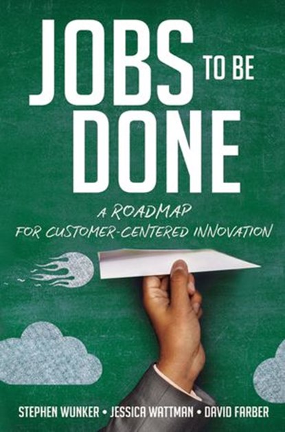Jobs to Be Done, Stephen Wunker ; Jessica Wattman ; David Farber - Ebook - 9780814438084