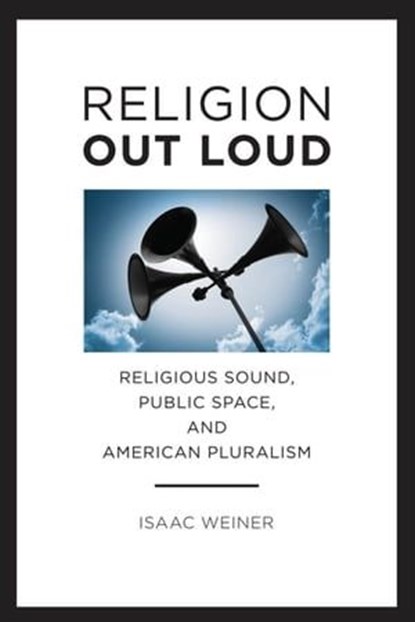 Religion Out Loud, Isaac Weiner - Ebook - 9780814708262