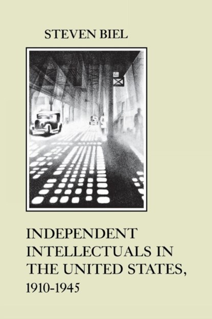 Independent Intellectuals in the United States, 1910-1945, Steven Biel - Paperback - 9780814712320