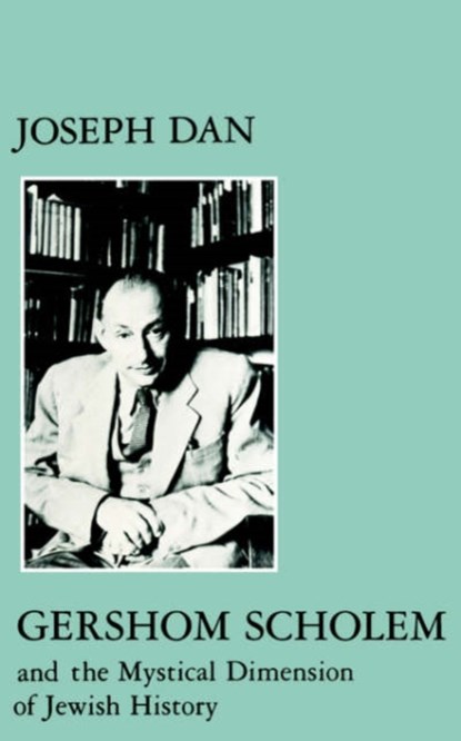 Gershom Scholem and the Mystical Dimension of Jewish History, Joseph Dan - Paperback - 9780814718124