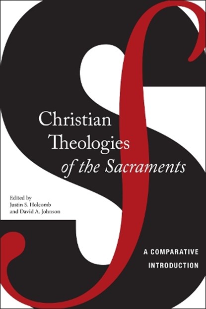 Christian Theologies of the Sacraments, Justin S. Holcomb ; David A. Johnson - Gebonden - 9780814724323