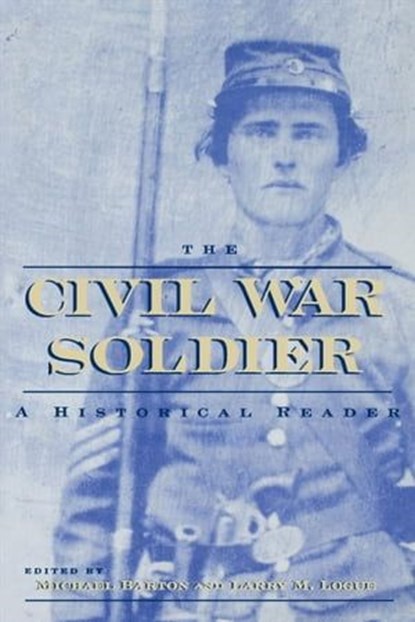 The Civil War Soldier, Michael Barton ; Larry M Logue - Ebook - 9780814725146