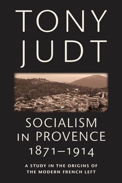 Socialism in Provence, 1871-1914, Tony Judt - Ebook - 9780814743553