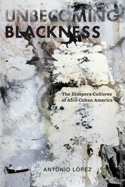 Unbecoming Blackness, Antonio Lopez - Paperback - 9780814765470