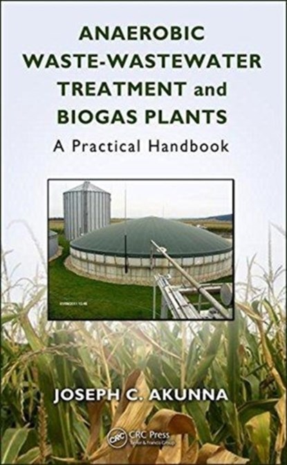 Anaerobic Waste-Wastewater Treatment and Biogas Plants, JOSEPH CHUKWUEMEKA (UNIVERSITY OF ABERTAY DUNDEE,  Dundee, United Kingdom) Akunna - Gebonden - 9780815346395