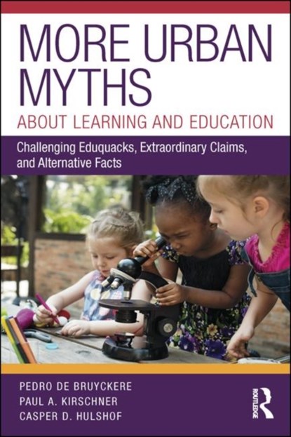 More Urban Myths About Learning and Education, Pedro De Bruyckere ; Paul A. (Open Univeristy of the Netherlands) Kirschner ; Casper Hulshof - Paperback - 9780815354581