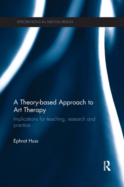A Theory-based Approach to Art Therapy, EPHRAT (BEN-GURION UNIVERSITY OF THE NEGEV,  Israel) Huss - Paperback - 9780815356363