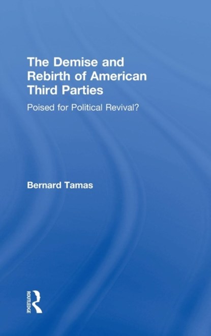 The Demise and Rebirth of American Third Parties, Bernard Tamas - Gebonden - 9780815356370