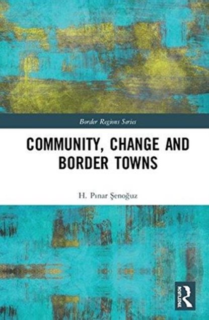 Community, Change and Border Towns, H. (GEORG-AUGUST-UNIVERSITAT,  Germany) Senoguz - Gebonden - 9780815358848