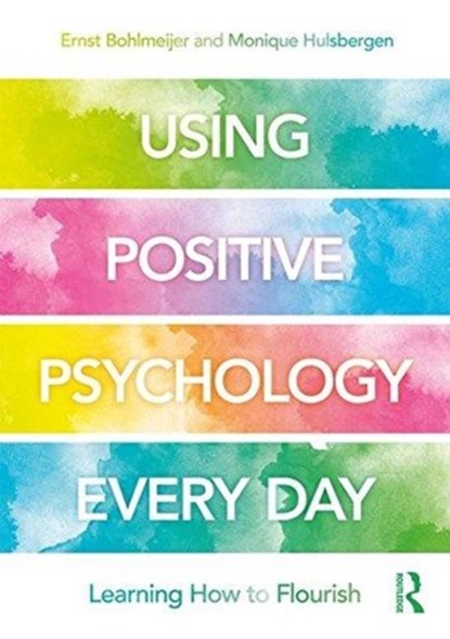Using Positive Psychology Every Day, BOHLMEIJER,  Ernst (University of Twente) ; Hulsbergen, Monique - Paperback - 9780815362234