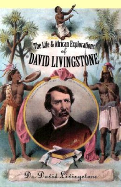 The Life and African Explorations of David Livingstone, David Livingstone ; Christopher Hibbert - Paperback - 9780815412083
