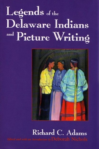 Legends of the Delaware Indians and Picture Writing, Richard C. Adams - Paperback - 9780815606390