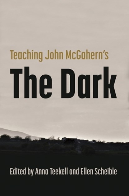 Teaching John McGahern's the Dark, Anna Teekell ; Ellen Scheible - Paperback - 9780815611783
