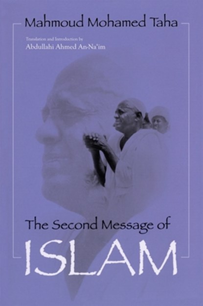 The Second Message of Islam, Mahmoud Mohamed Taha ; Abdullahi Ahmed An Na'im - Paperback - 9780815627050