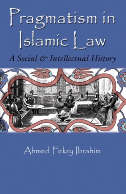 Pragmatism in Islamic Law, Ahmed Fekry Ibrahim - Gebonden - 9780815633945