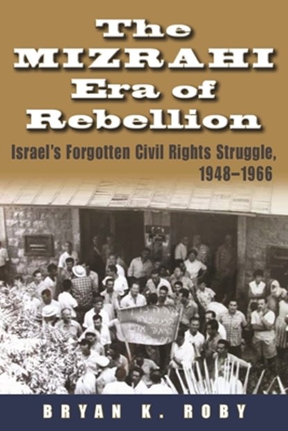 The Mizrahi Era of Rebellion: Israel's Forgotten Civil Rights Struggle 1948-1966, Bryan K. Roby - Gebonden - 9780815634119