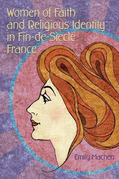 Women of Faith and Religious Identity in Fin-de-Siecle France, Emily Machen - Paperback - 9780815636151