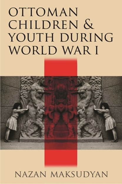Ottoman Children and Youth during World War I, Nazan Maksudyan - Paperback - 9780815636458