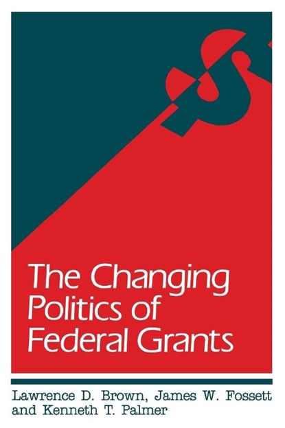 Changing Politics of Federal Grants, Lawrence D. Brown ; James W. Fossett ; Kenneth T. Palmer - Paperback - 9780815711674