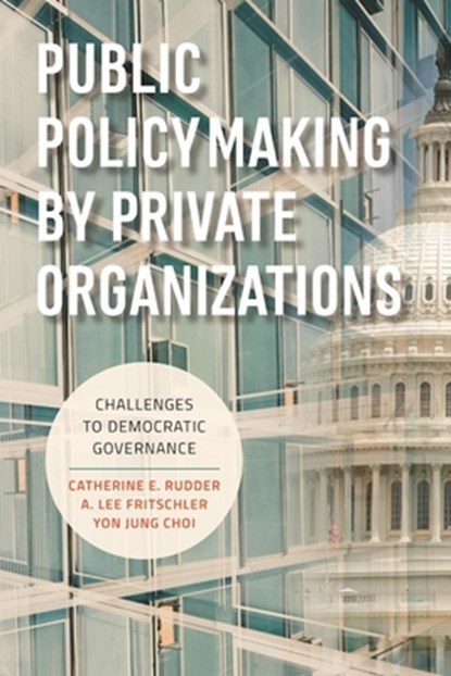 Public Policymaking by Private Organizations, Catherine E. Rudder ; A. Lee Fritschler ; Yon Jung Choi - Paperback - 9780815728986