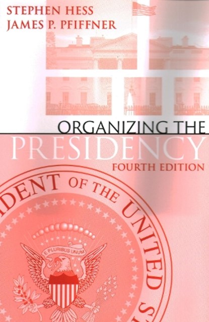 Organizing the Presidency, Stephen Hess ; James P. Pfiffner - Paperback - 9780815738411