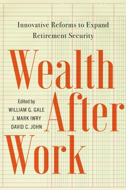 Wealth After Work, William G. Gale ; J. Mark Iwry ; David C. John - Paperback - 9780815739340