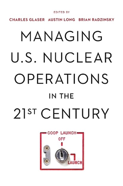 Managing U.S. Nuclear Operations in the 21st Century, Charles Glaser ; Austin Long ; Brian Radzinsky - Paperback - 9780815739616