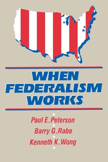 When Federalism Works, Paul E. Peterson ; Barry G. Rabe ; Kenneth K. Wong - Paperback - 9780815770190