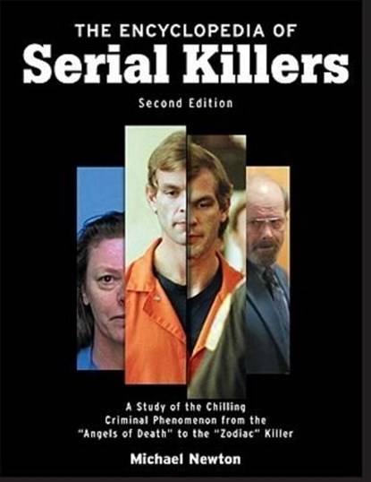 The Encyclopedia of Serial Killers, Second Edition: A Study of the Chilling Criminal Phenomenon from the Angels of Death to the Zodiac Killer, Michael Newton - Paperback - 9780816061969