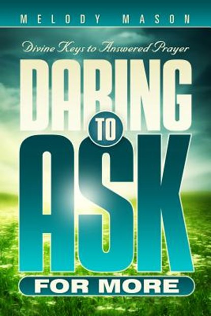 Daring to Ask for More: Divine Keys for Answered Prayer, Melody Mason - Paperback - 9780816356249