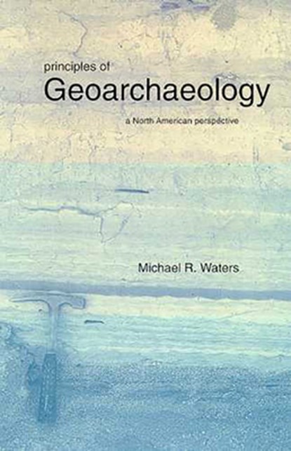 Principles of Geoarchaeology, Michael R. Waters - Paperback - 9780816517701