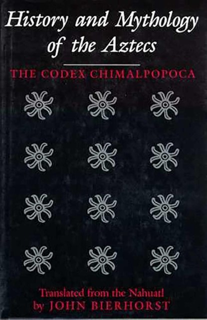 History and Mythology of the Aztecs: The Codex Chimalpopoca, John Bierhorst - Paperback - 9780816518869