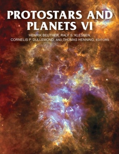 Protostars and Planets VI, Henrik Beuther ; Ralf S. Klessen ; Cornelis P. Dullemond ; Â Thomas Henning - Gebonden - 9780816531240