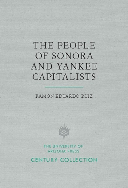 The People of Sonora and Yankee Capitalists, Ramon Eduardo Ruiz - Paperback - 9780816535804