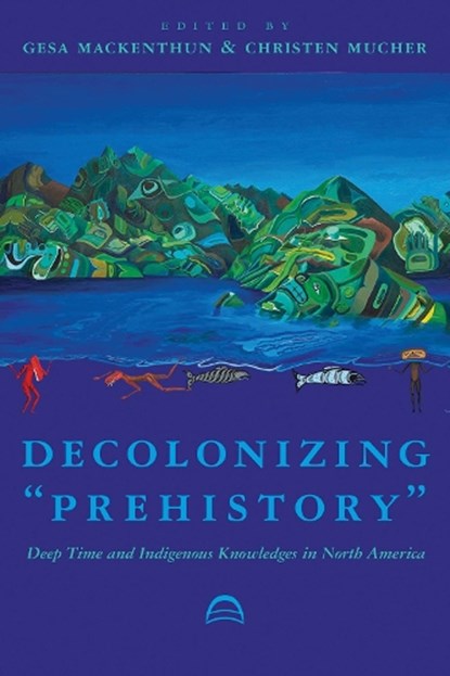 Decolonizing "Prehistory, Gesa Mackenthun ; Christen Mucher - Paperback - 9780816546954