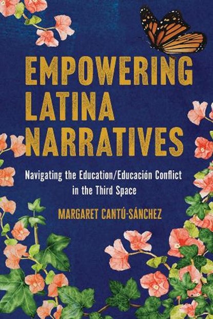Empowering Latina Narratives: Navigating the Education/Educación Conflict in the Third Space, Margaret Cantú-Sánchez - Paperback - 9780816554768