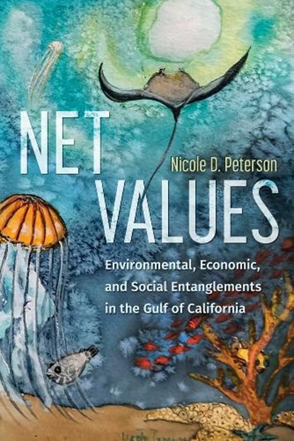 Net Values: Environmental, Economic, and Social Entanglements in the Gulf of California, Nicole D. Peterson - Paperback - 9780816554799