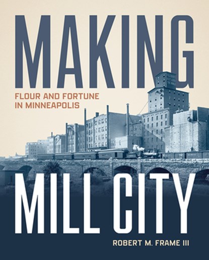 Making Mill City, Robert M. Frame III - Gebonden - 9780816667604