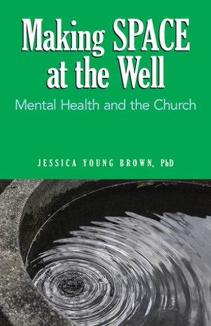 Making Space at the Well: Mental Health and the Church, Jessica Brown - Paperback - 9780817018115