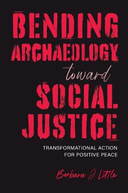 Bending Archaeology toward Social Justice, Barbara J. Little - Gebonden - 9780817321635