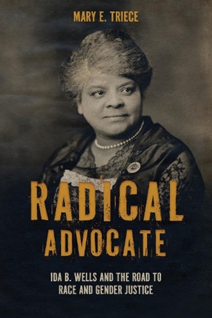 Radical Advocate: Ida B. Wells and the Road to Race and Gender Justice, Mary E. Triece - Gebonden - 9780817322175