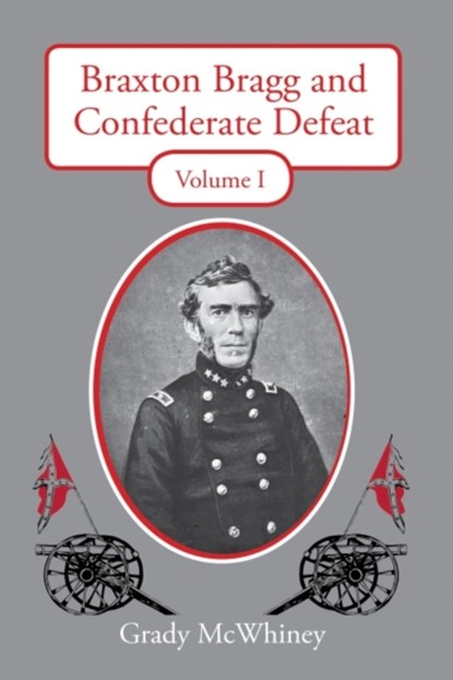 Braxton Bragg and Confederate Defeat, Volume I, Grady McWhiney - Paperback - 9780817359140